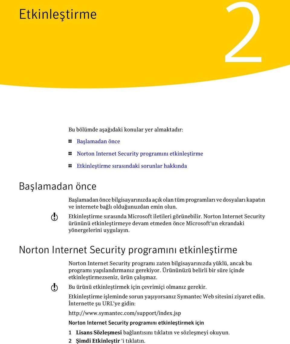 Norton Internet Security ürününü etkinleştirmeye devam etmeden önce Microsoft'un ekrandaki yönergelerini uygulayın.