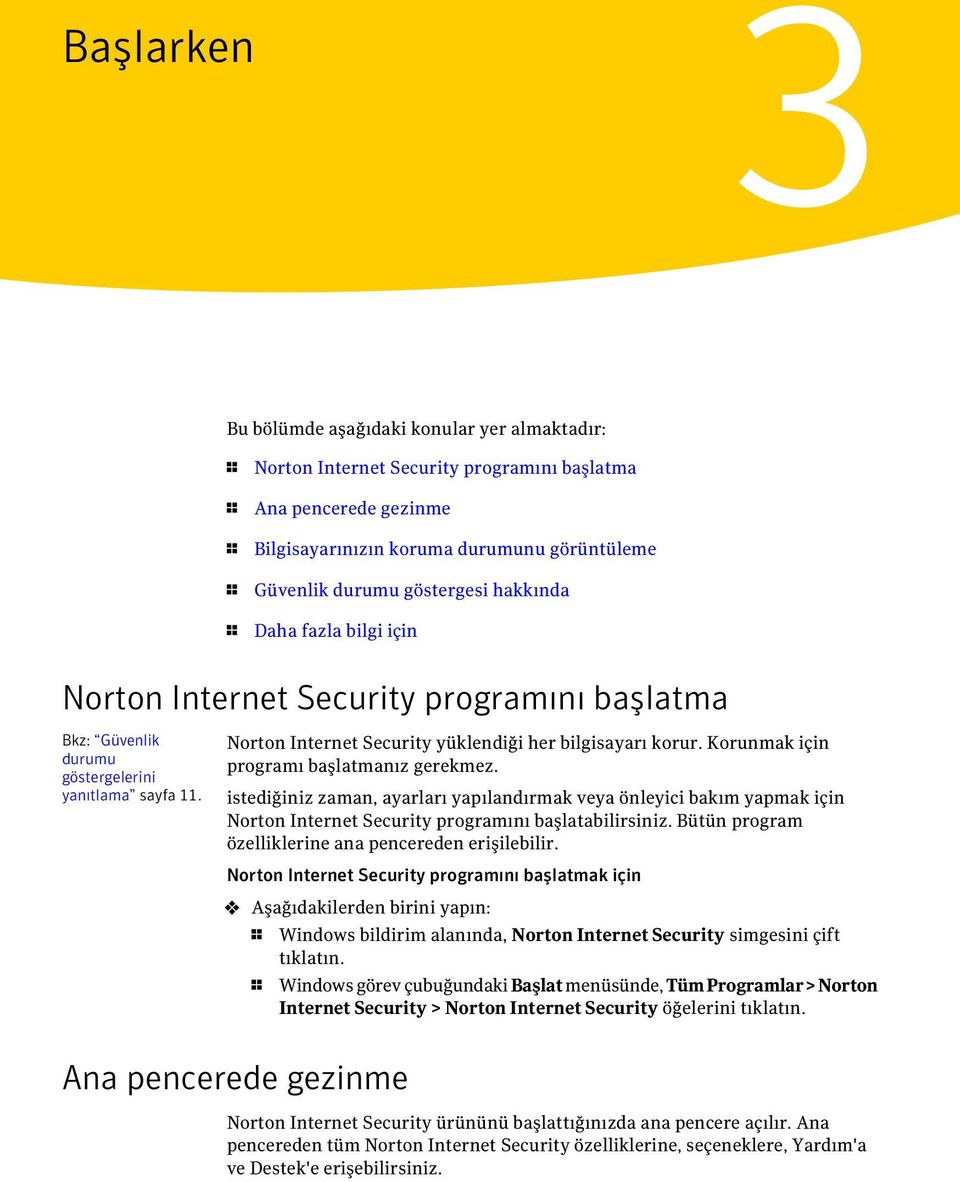 Norton Internet Security yüklendiği her bilgisayarı korur. Korunmak için programı başlatmanız gerekmez.