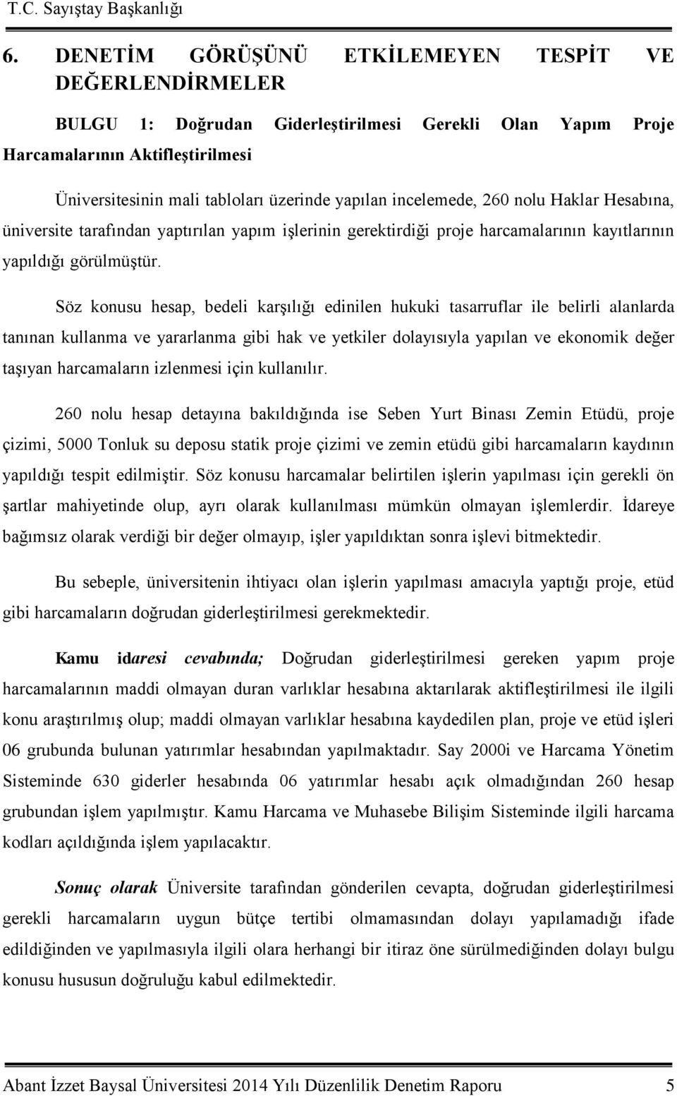 Söz konusu hesap, bedeli karģılığı edinilen hukuki tasarruflar ile belirli alanlarda tanınan kullanma ve yararlanma gibi hak ve yetkiler dolayısıyla yapılan ve ekonomik değer taģıyan harcamaların