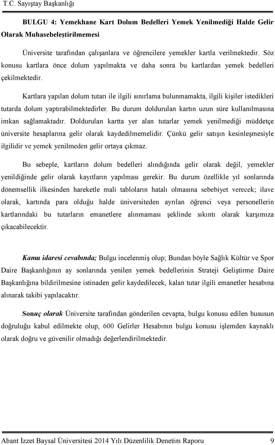 Kartlara yapılan dolum tutarı ile ilgili sınırlama bulunmamakta, ilgili kiģiler istedikleri tutarda dolum yaptırabilmektedirler.