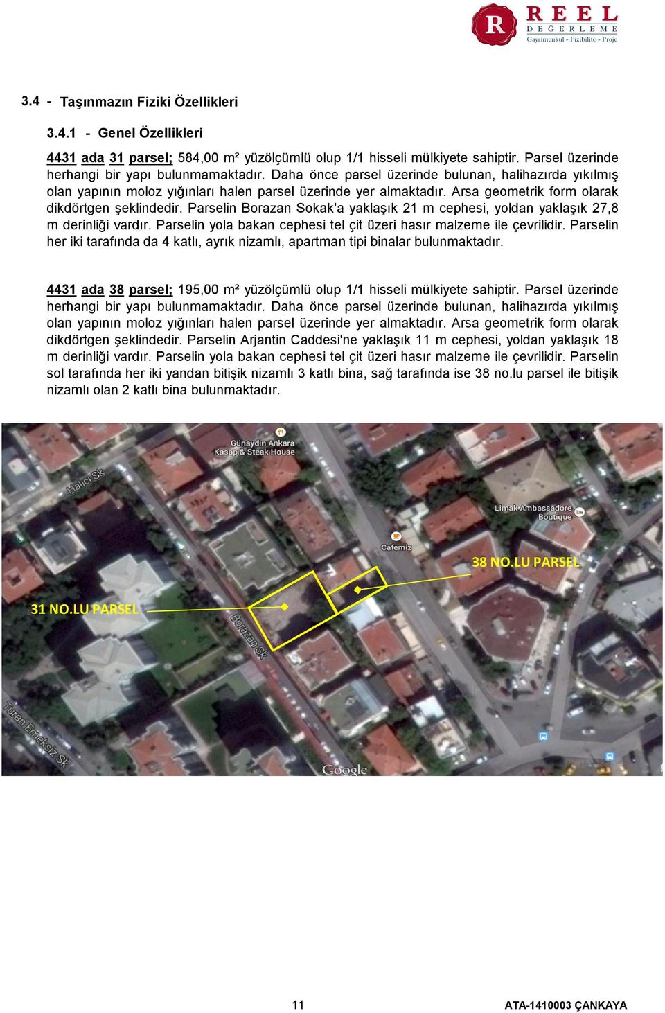 Parselin Borazan Sokak'a yaklaşık 21 m cephesi, yoldan yaklaşık 27,8 m derinliği vardır. Parselin yola bakan cephesi tel çit üzeri hasır malzeme ile çevrilidir.