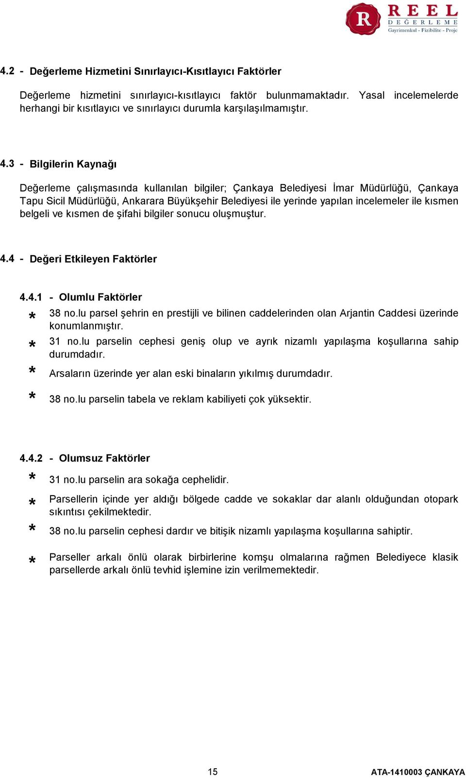 3 - Bilgilerin Kaynağı Değerleme çalışmasında kullanılan bilgiler; Çankaya Belediyesi İmar Müdürlüğü, Çankaya Tapu Sicil Müdürlüğü, Ankarara Büyükşehir Belediyesi ile yerinde yapılan incelemeler ile