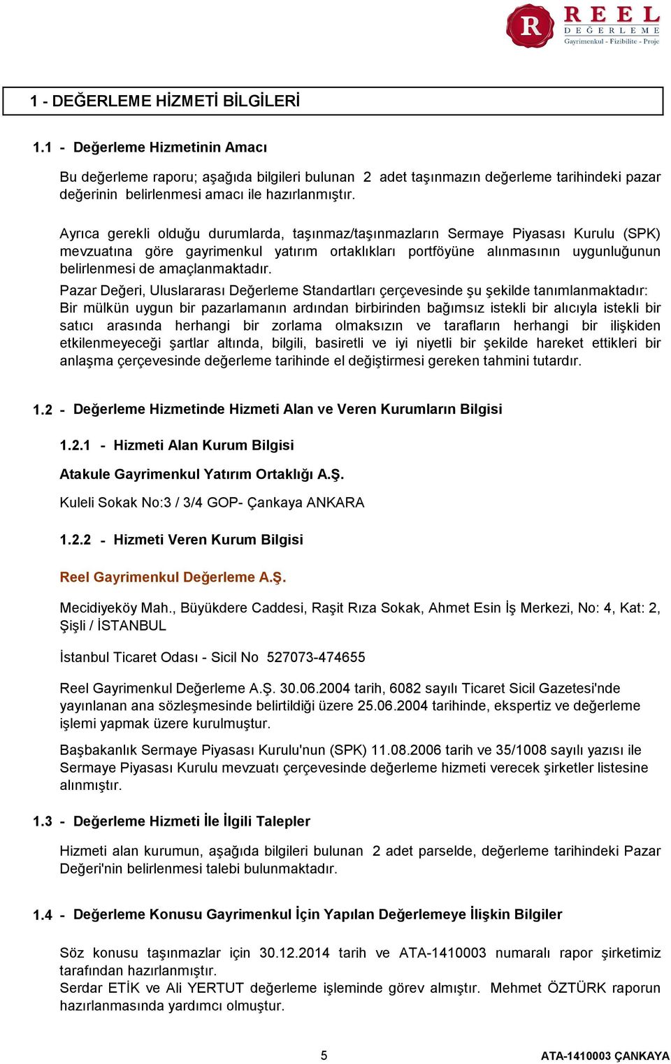 Ayrıca gerekli olduğu durumlarda, taşınmaz/taşınmazların Sermaye Piyasası Kurulu (SPK) mevzuatına göre gayrimenkul yatırım ortaklıkları portföyüne alınmasının uygunluğunun belirlenmesi de