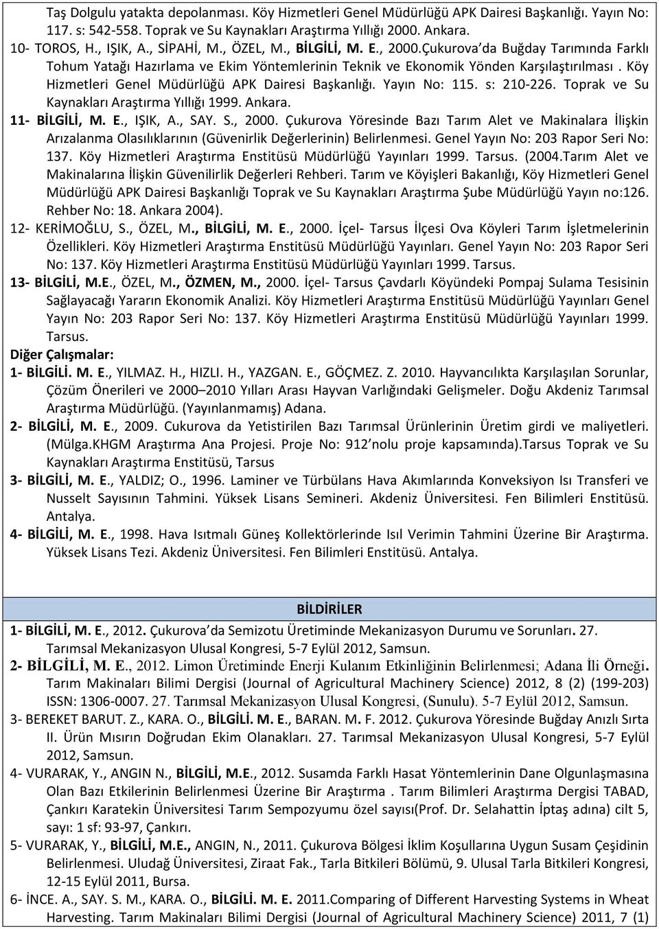 Köy Hizmetleri Genel Müdürlüğü APK Dairesi Başkanlığı. Yayın No: 115. s: 210-226. Toprak ve Su Kaynakları Araştırma Yıllığı 1999. Ankara. 11- BİLGİLİ, M. E., IŞIK, A., SAY. S., 2000.