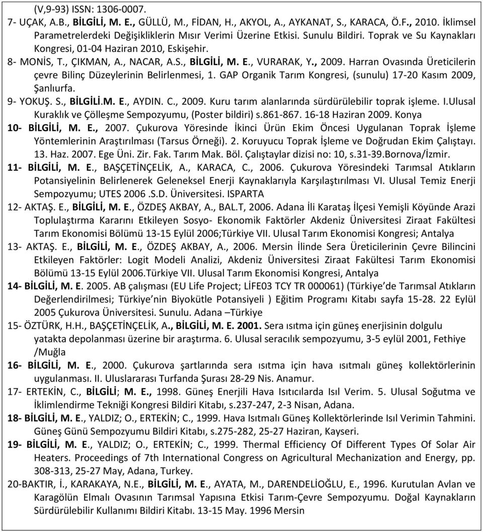 Harran Ovasında Üreticilerin çevre Bilinç Düzeylerinin Belirlenmesi, 1. GAP Organik Tarım Kongresi, (sunulu) 17-20 Kasım 2009, Şanlıurfa. 9- YOKUŞ. S., BİLGİLİ.M. E., AYDIN. C., 2009.