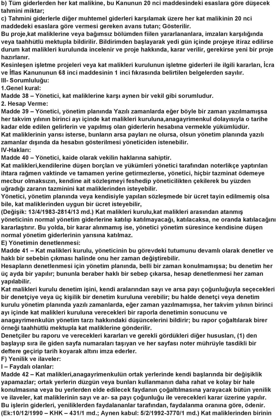 Bildirimden başlayarak yedi gün içinde projeye itiraz edilirse durum kat malikleri kurulunda incelenir ve proje hakkında, karar verilir, gerekirse yeni bir proje hazırlanır.