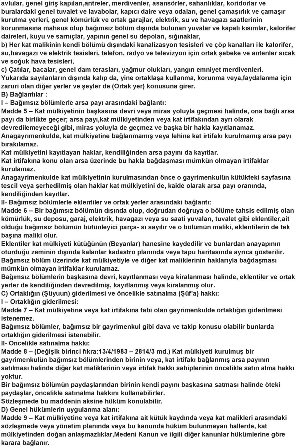 sarnıçlar, yapının genel su depoları, sığınaklar, b) Her kat malikinin kendi bölümü dışındaki kanalizasyon tesisleri ve çöp kanalları ile kalorifer, su,havagazı ve elektrik tesisleri, telefon, radyo