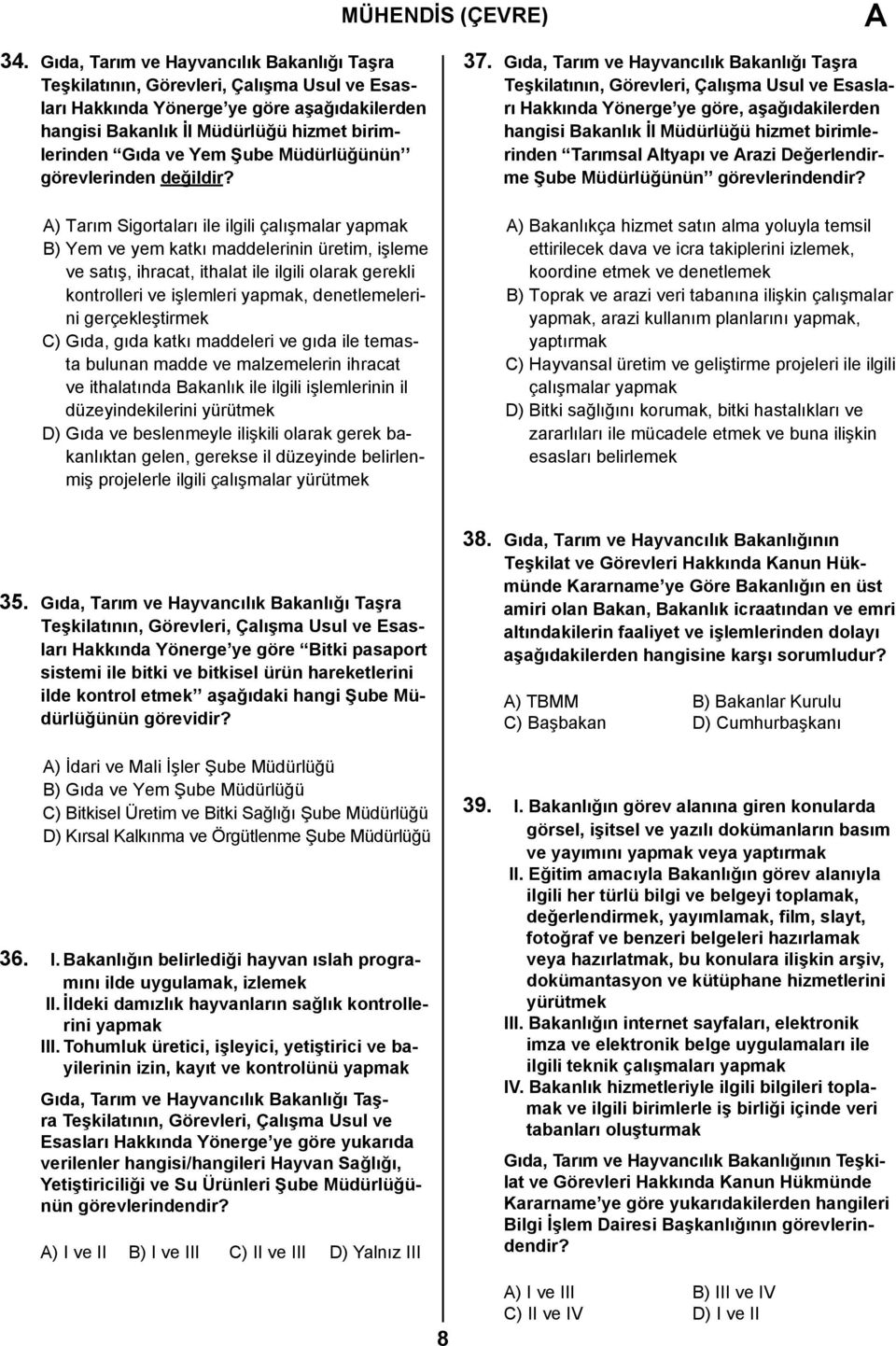 A) Tarım Sigortaları ile ilgili çalışmalar yapmak B) Yem ve yem katkı maddelerinin üretim, işleme ve satış, ihracat, ithalat ile ilgili olarak gerekli kontrolleri ve işlemleri yapmak, denetlemelerini