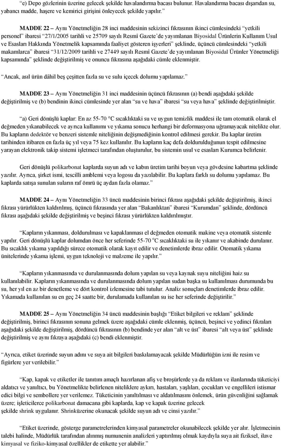 Kullanım Usul ve Esasları Hakkında Yönetmelik kapsamında faaliyet gösteren işyerleri şeklinde, üçüncü cümlesindeki yetkili makamlarca ibaresi 31/12/2009 tarihli ve 27449 sayılı Resmî Gazete de