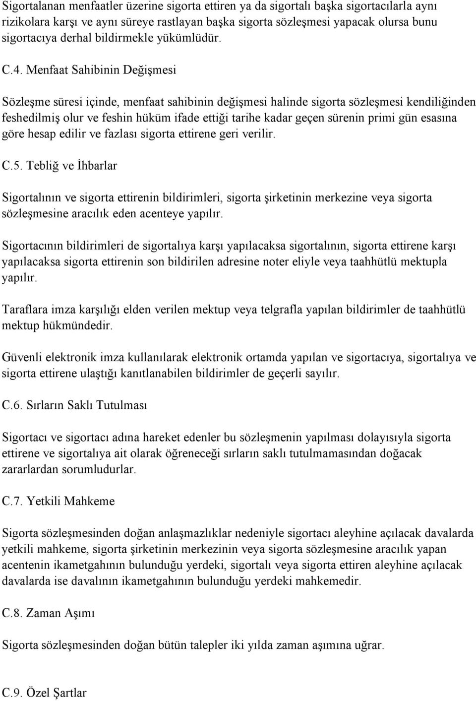 Menfaat Sahibinin Değişmesi Sözleşme süresi içinde, menfaat sahibinin değişmesi halinde sigorta sözleşmesi kendiliğinden feshedilmiş olur ve feshin hüküm ifade ettiği tarihe kadar geçen sürenin primi