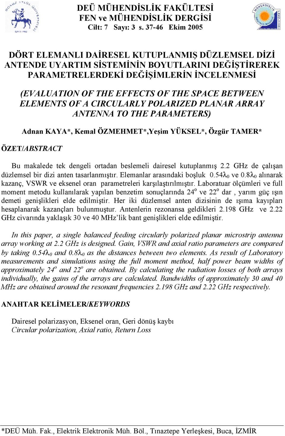 BETWEEN ELEMENTS OF A CIRCULARLY POLARIZED PLANAR ARRAY ANTENNA TO THE PARAMETERS) Adnan KAYA*, Kemal ÖZMEHMET*,Yeşim YÜKSEL*, Özgür TAMER* ÖZET/ABSTRACT Bu makalede tek dengeli ortadan beslemeli