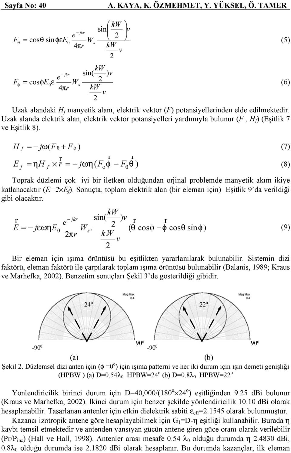 edilmektedir. Uzak alanda elektrik alan, elektrik vektör potansiyelleri yardımıyla bulunur (F, H f ) (Eşitlik 7 ve Eşitlik 8).