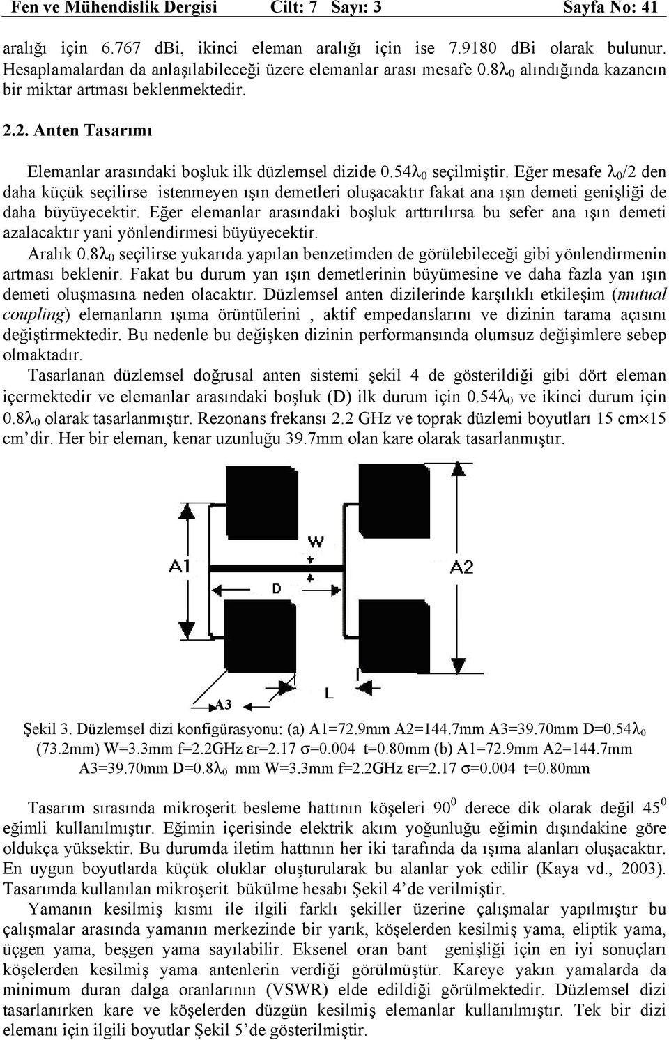 54λ 0 seçilmiştir. Eğer mesafe λ 0 / den daha küçük seçilirse istenmeyen ışın demetleri oluşacaktır fakat ana ışın demeti genişliği de daha büyüyecektir.