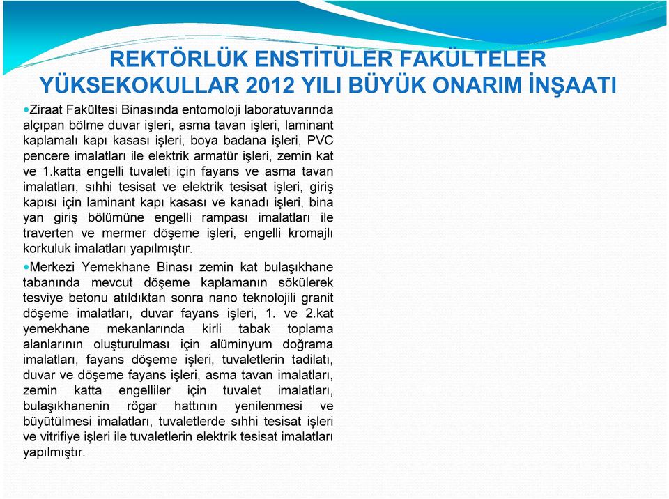 katta engelli tuvaleti için fayans ve asma tavan imalatları, sıhhi tesisat ve elektrik tesisat işleri, giriş kapısı için laminant kapı kasası ve kanadı işleri, bina yan giriş bölümüne engelli rampası