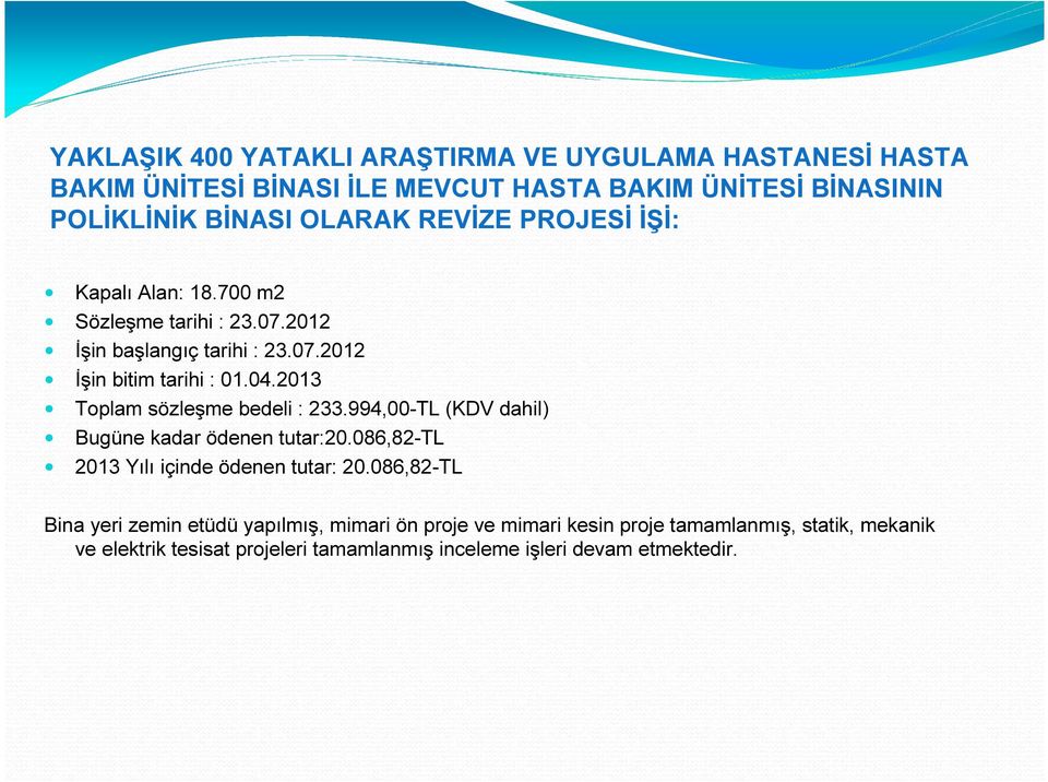 2013 Toplam sözleşme bedeli : 233.994,00-TL Bugüne kadar ödenen tutar:20.086,82-tl 2013 Yılı içinde ödenen tutar: 20.