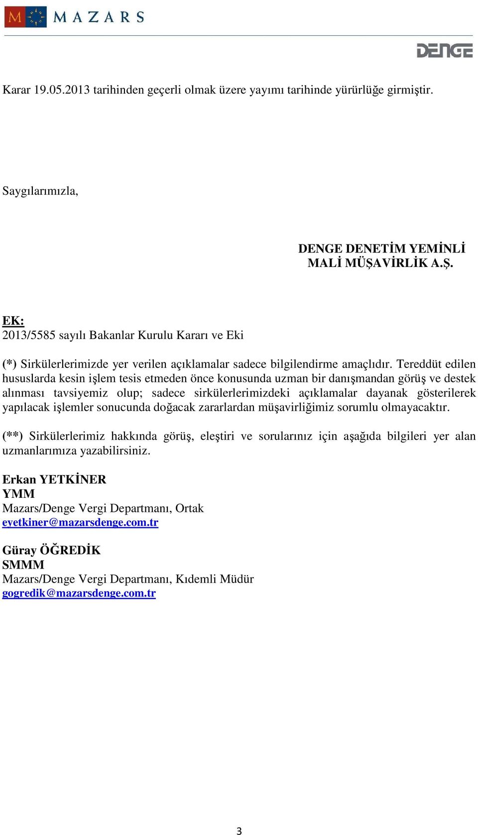 Tereddüt edilen hususlarda kesin işlem tesis etmeden önce konusunda uzman bir danışmandan görüş ve destek alınması tavsiyemiz olup; sadece sirkülerlerimizdeki açıklamalar dayanak gösterilerek