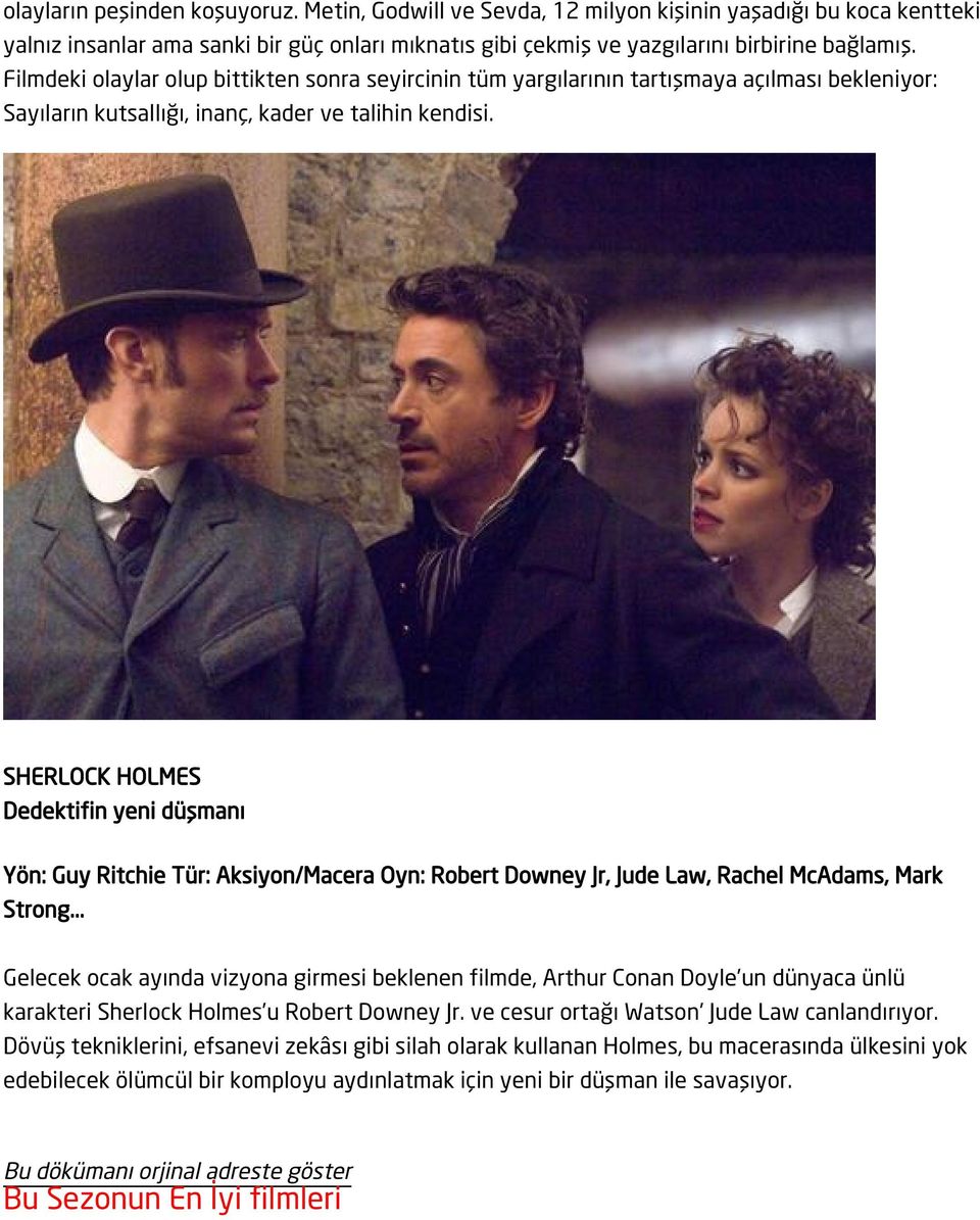 SHERLOCK HOLMES Dedektifin yeni düşmanı Yön: Guy Ritchie Tür: Aksiyon/Macera Oyn: Robert Downey Jr, Jude Law, Rachel McAdams, Mark Strong.