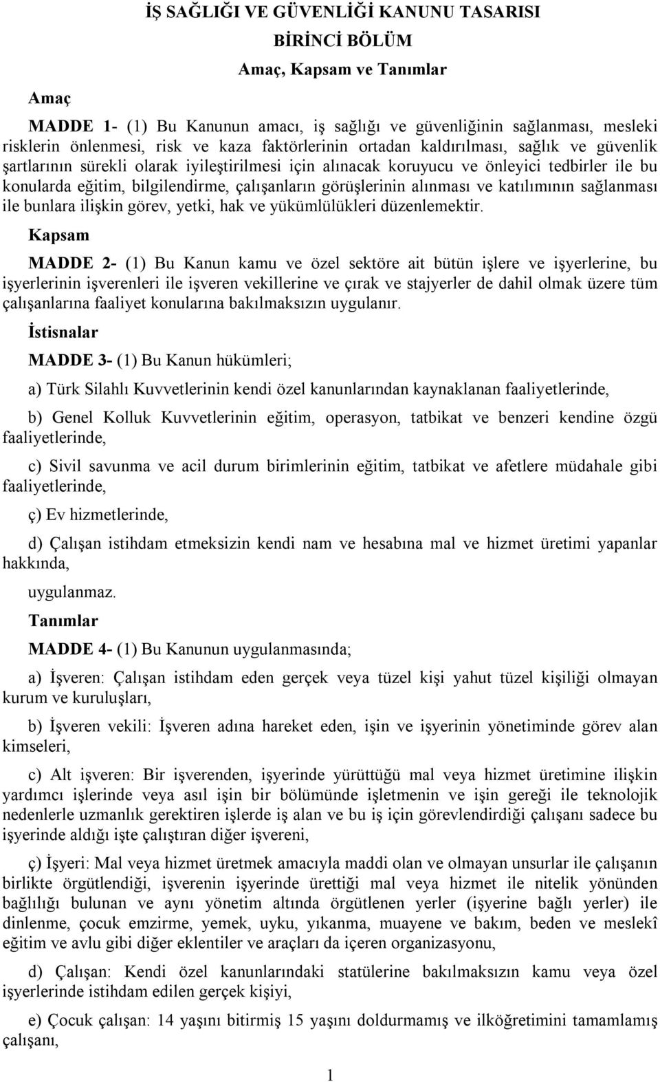 görüşlerinin alınması ve katılımının sağlanması ile bunlara ilişkin görev, yetki, hak ve yükümlülükleri düzenlemektir.