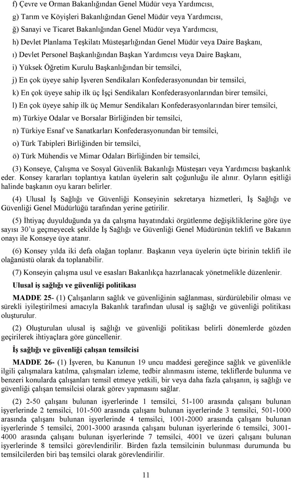 çok üyeye sahip İşveren Sendikaları Konfederasyonundan bir temsilci, k) En çok üyeye sahip ilk üç İşçi Sendikaları Konfederasyonlarından birer temsilci, l) En çok üyeye sahip ilk üç Memur Sendikaları