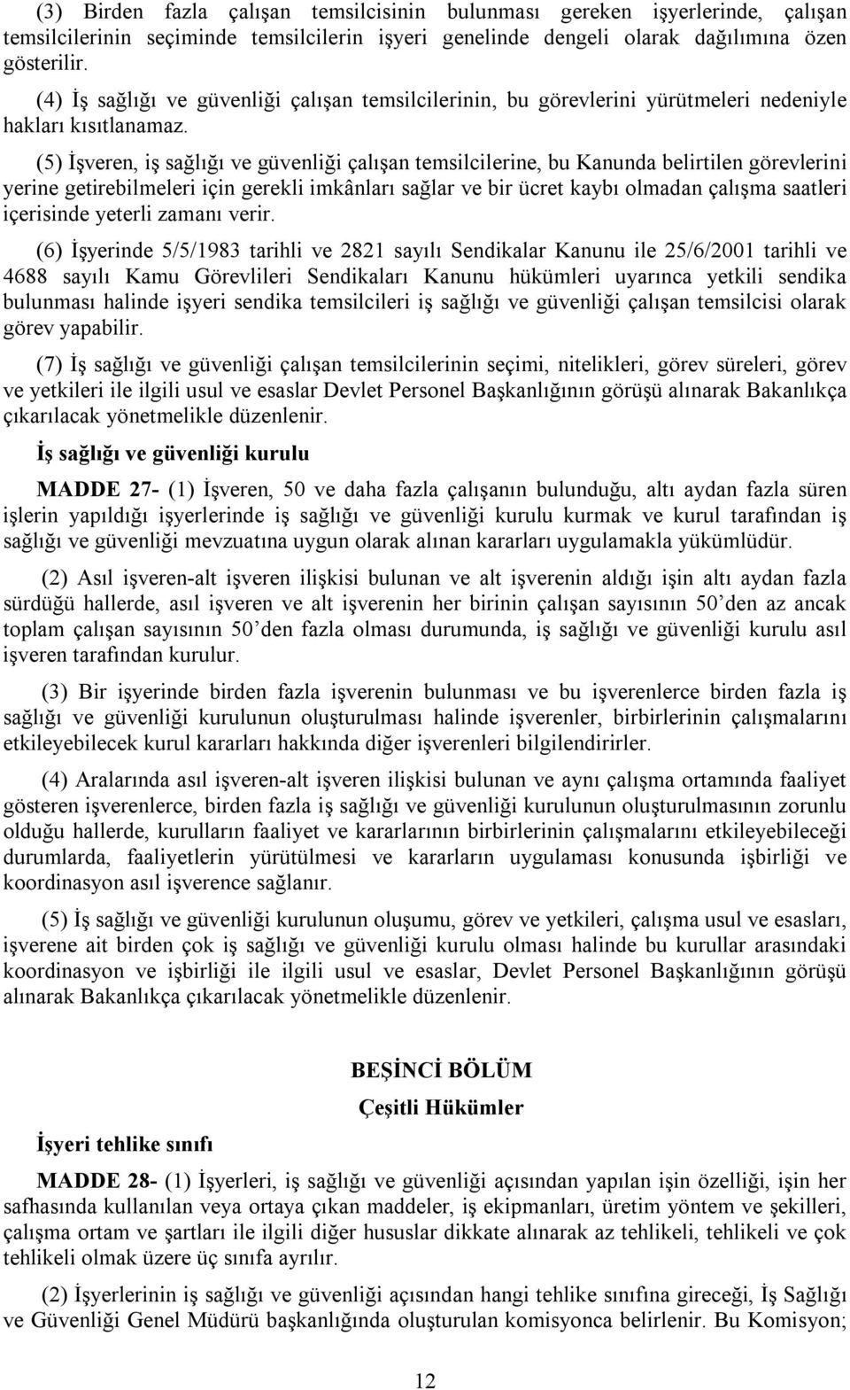 (5) İşveren, iş sağlığı ve güvenliği çalışan temsilcilerine, bu Kanunda belirtilen görevlerini yerine getirebilmeleri için gerekli imkânları sağlar ve bir ücret kaybı olmadan çalışma saatleri