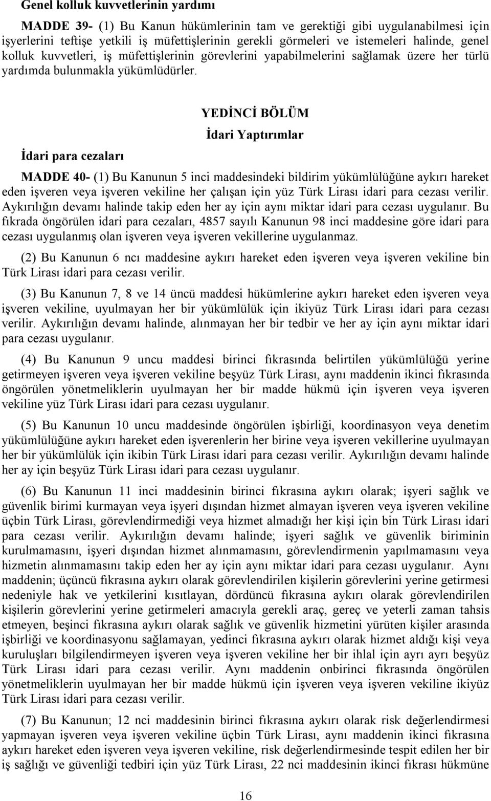 İdari para cezaları YEDİNCİ BÖLÜM İdari Yaptırımlar MADDE 40- (1) Bu Kanunun 5 inci maddesindeki bildirim yükümlülüğüne aykırı hareket eden işveren veya işveren vekiline her çalışan için yüz Türk