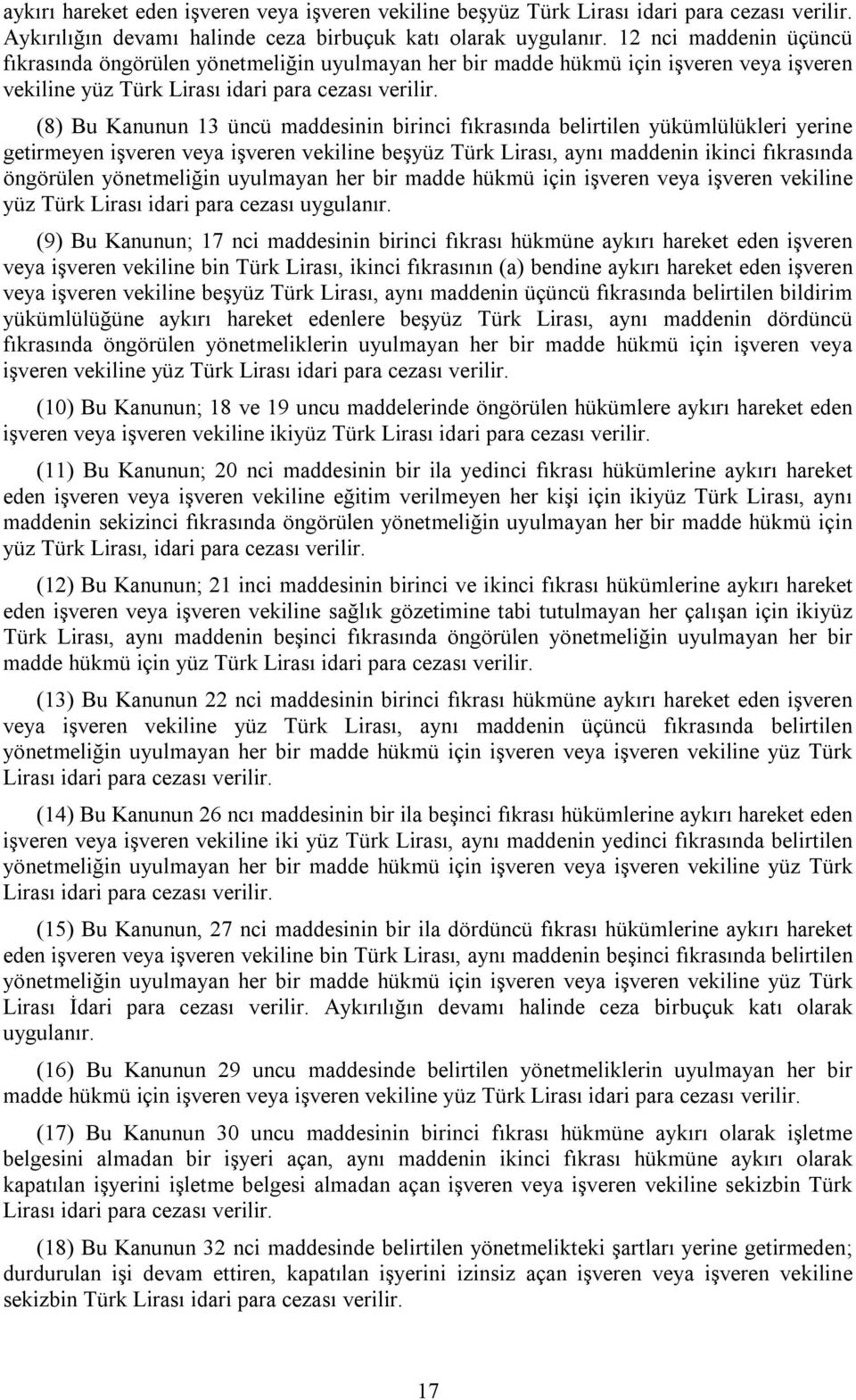 (8) Bu Kanunun 13 üncü maddesinin birinci fıkrasında belirtilen yükümlülükleri yerine getirmeyen işveren veya işveren vekiline beşyüz Türk Lirası, aynı maddenin ikinci fıkrasında öngörülen