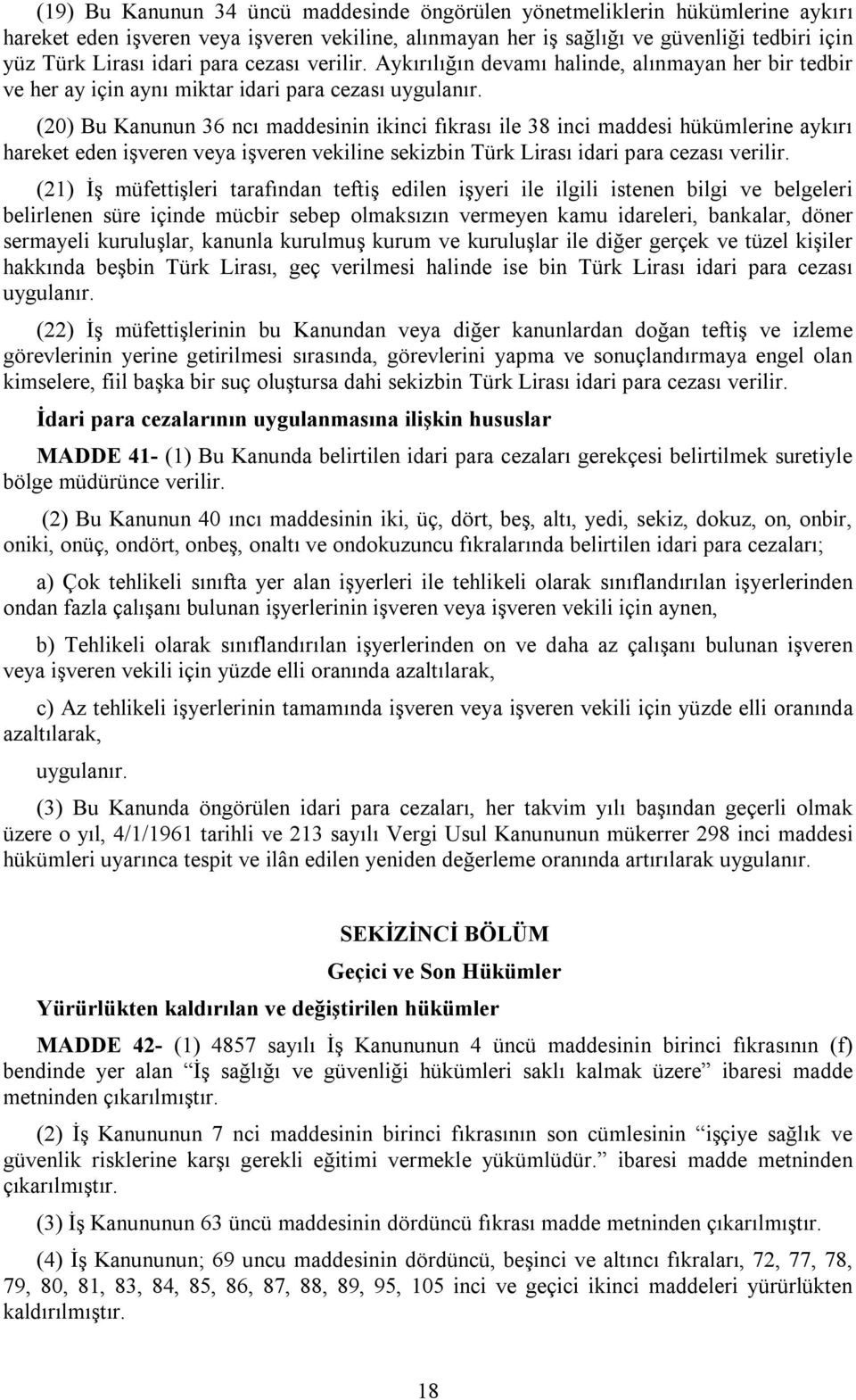 (20) Bu Kanunun 36 ncı maddesinin ikinci fıkrası ile 38 inci maddesi hükümlerine aykırı hareket eden işveren veya işveren vekiline sekizbin Türk Lirası idari para cezası verilir.