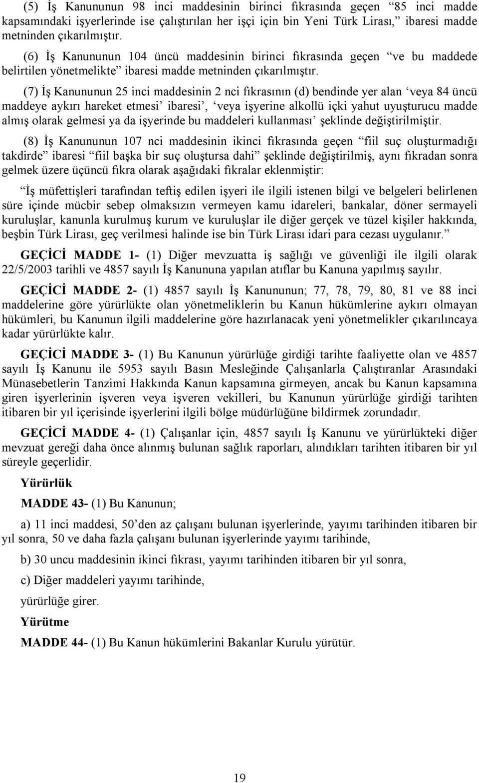 (7) İş Kanununun 25 inci maddesinin 2 nci fıkrasının (d) bendinde yer alan veya 84 üncü maddeye aykırı hareket etmesi ibaresi, veya işyerine alkollü içki yahut uyuşturucu madde almış olarak gelmesi