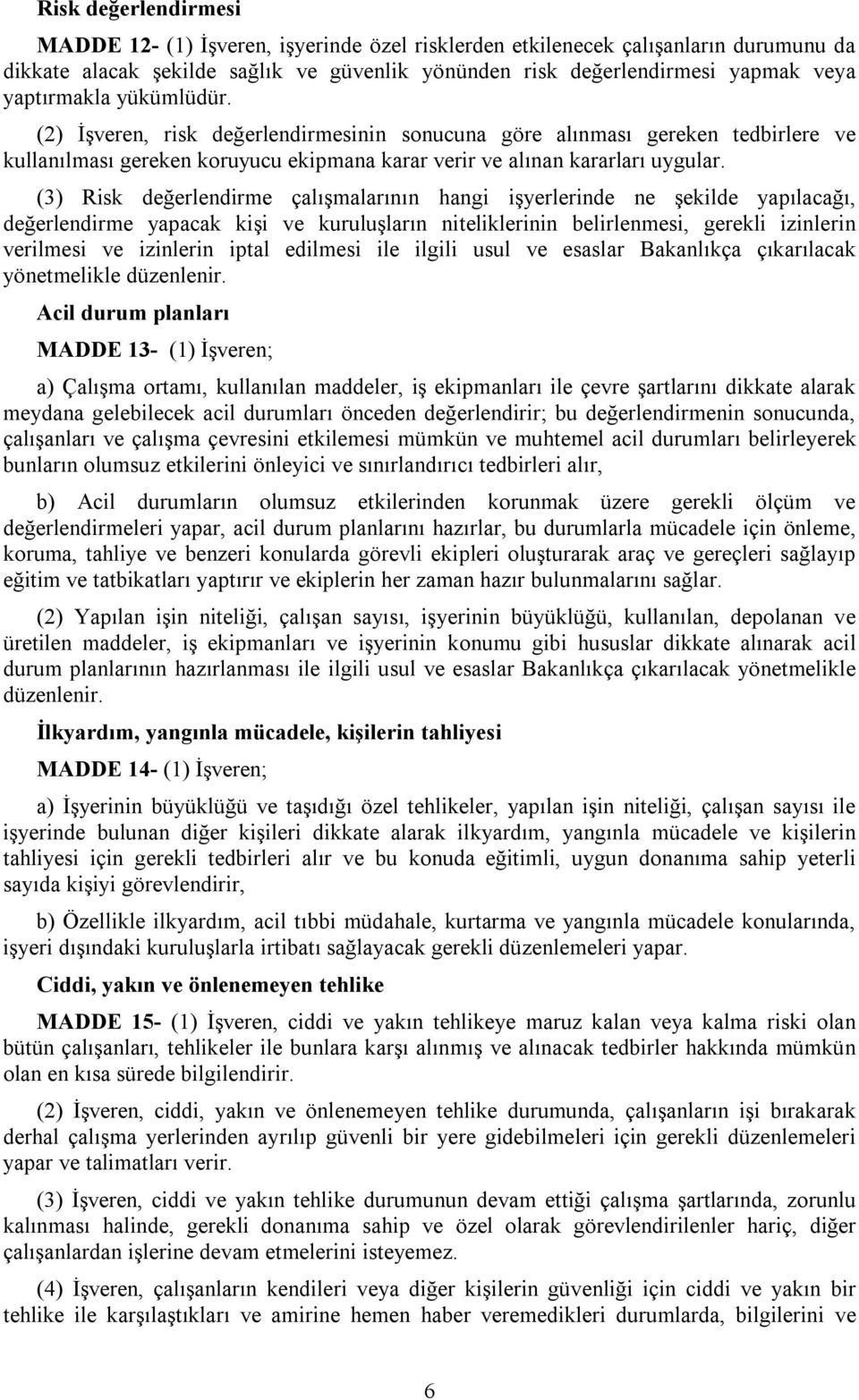 (3) Risk değerlendirme çalışmalarının hangi işyerlerinde ne şekilde yapılacağı, değerlendirme yapacak kişi ve kuruluşların niteliklerinin belirlenmesi, gerekli izinlerin verilmesi ve izinlerin iptal