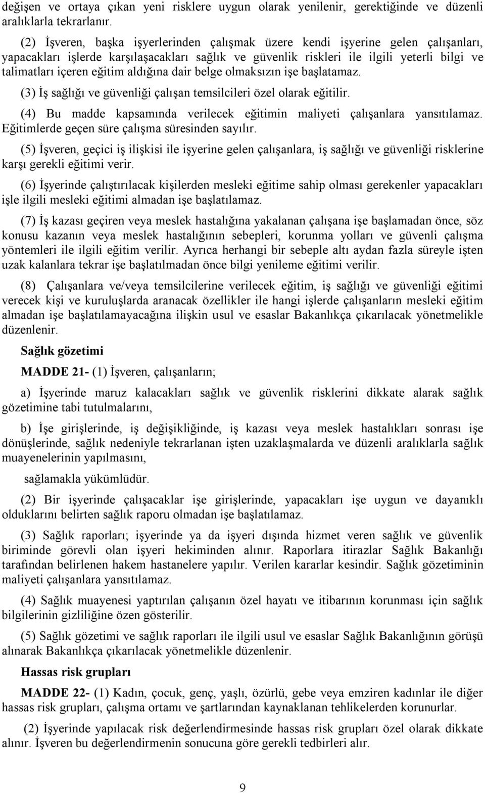 eğitim aldığına dair belge olmaksızın işe başlatamaz. (3) İş sağlığı ve güvenliği çalışan temsilcileri özel olarak eğitilir.