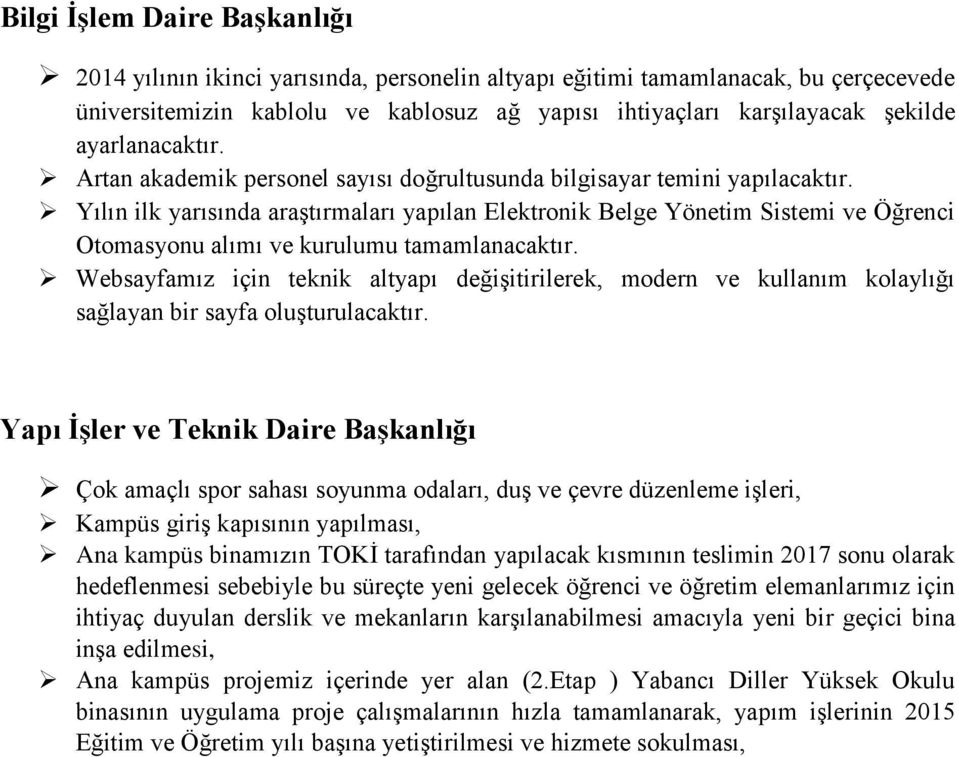 Yılın ilk yarısında araştırmaları yapılan Elektronik Belge Yönetim Sistemi ve Öğrenci Otomasyonu alımı ve kurulumu tamamlanacaktır.