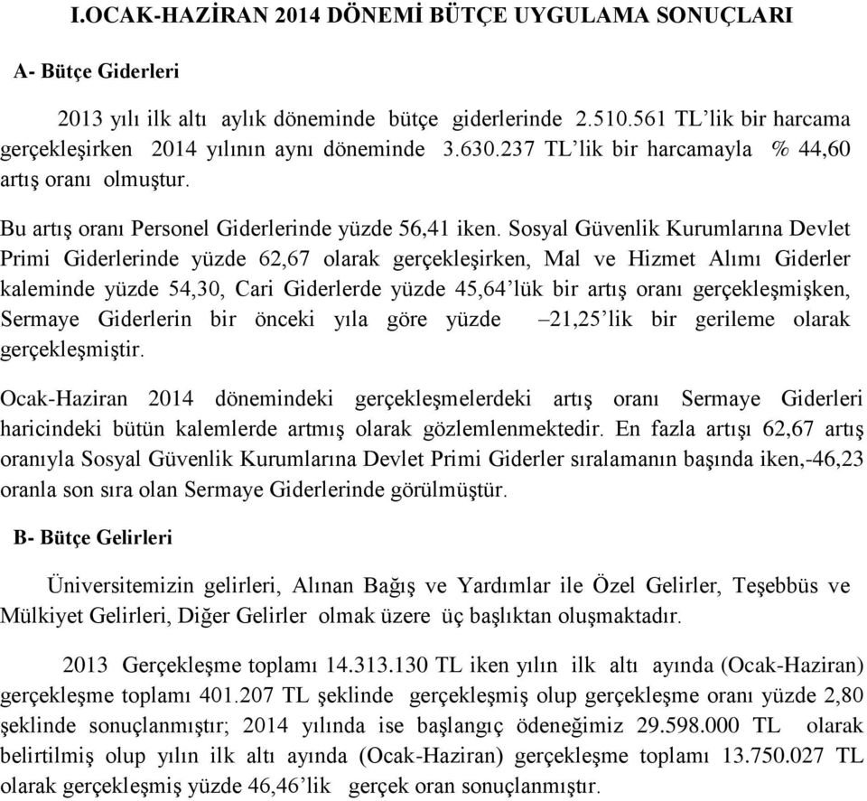 Sosyal Güvenlik Kurumlarına Devlet Primi Giderlerinde yüzde 62,67 olarak gerçekleşirken, Mal ve Hizmet Alımı Giderler kaleminde yüzde 54,30, Cari Giderlerde yüzde 45,64 lük bir artış oranı