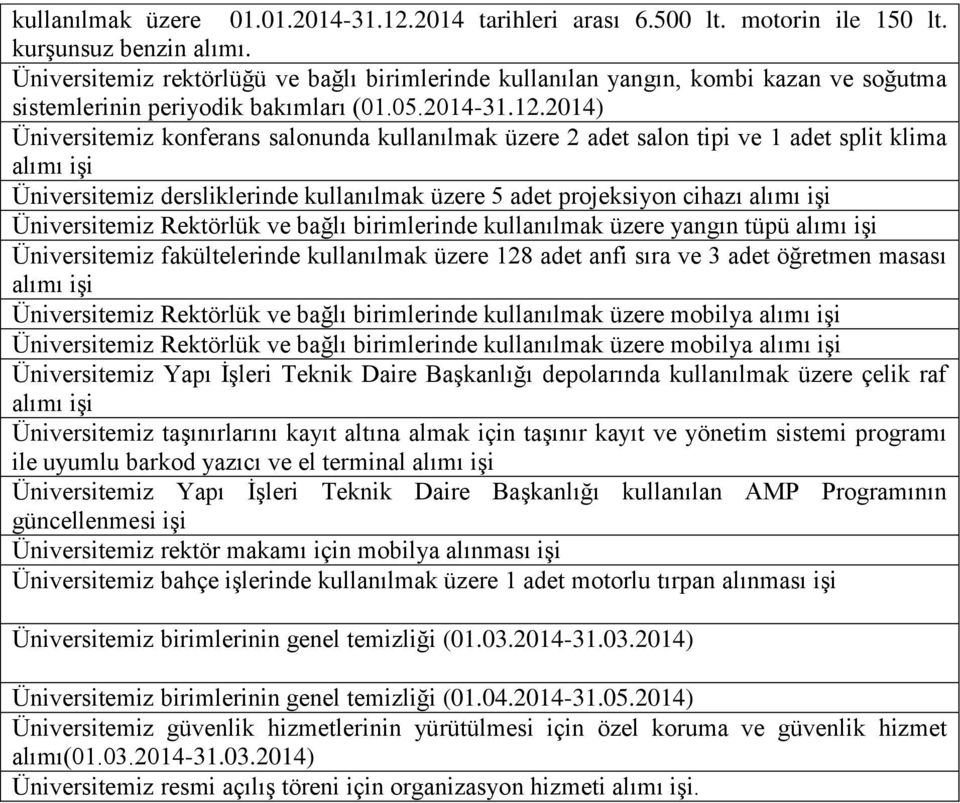 2014) Üniversitemiz konferans salonunda kullanılmak üzere 2 adet salon tipi ve 1 adet split klima alımı işi Üniversitemiz dersliklerinde kullanılmak üzere 5 adet projeksiyon cihazı alımı işi