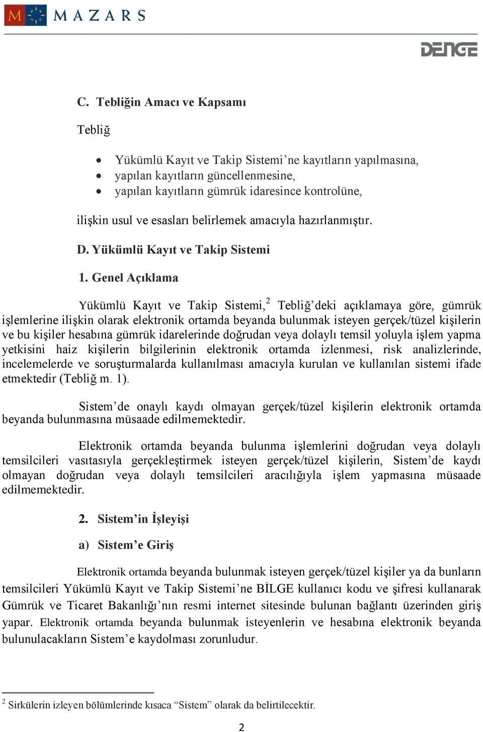 Genel Açıklama Yükümlü Kayıt ve Takip Sistemi, 2 Tebliğ deki açıklamaya göre, gümrük işlemlerine ilişkin olarak elektronik ortamda beyanda bulunmak isteyen gerçek/tüzel kişilerin ve bu kişiler