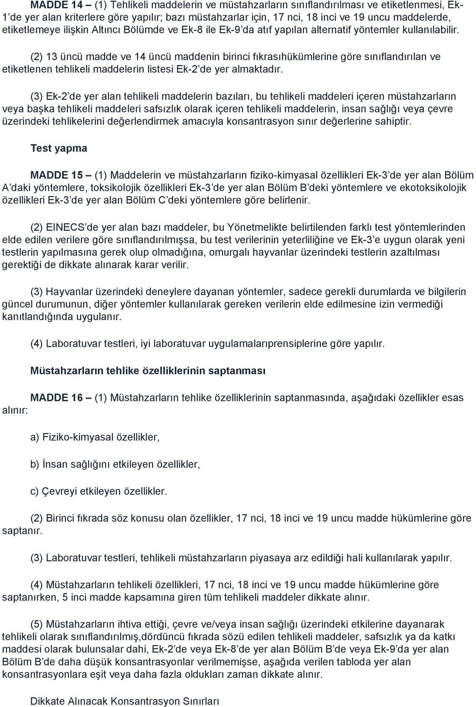 (2) 13 üncü madde ve 14 üncü maddenin birinci fıkrasıhükümlerine göre sınıflandırılan ve etiketlenen tehlikeli maddelerin listesi Ek-2 de yer almaktadır.