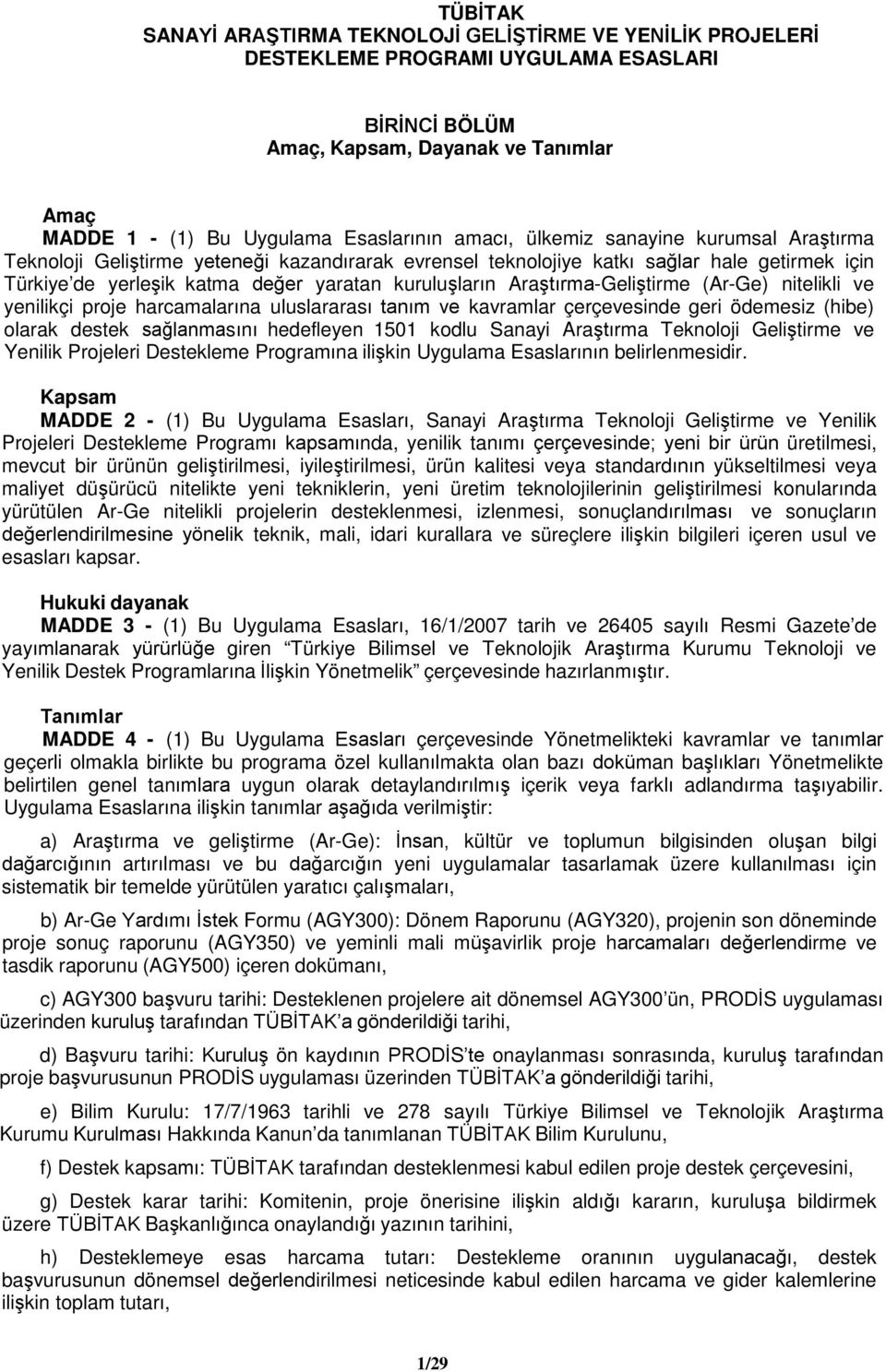 Araştırma-Geliştirme (Ar-Ge) nitelikli ve yenilikçi proje harcamalarına uluslararası tanım ve kavramlar çerçevesinde geri ödemesiz (hibe) olarak destek sağlanmasını hedefleyen 1501 kodlu Sanayi