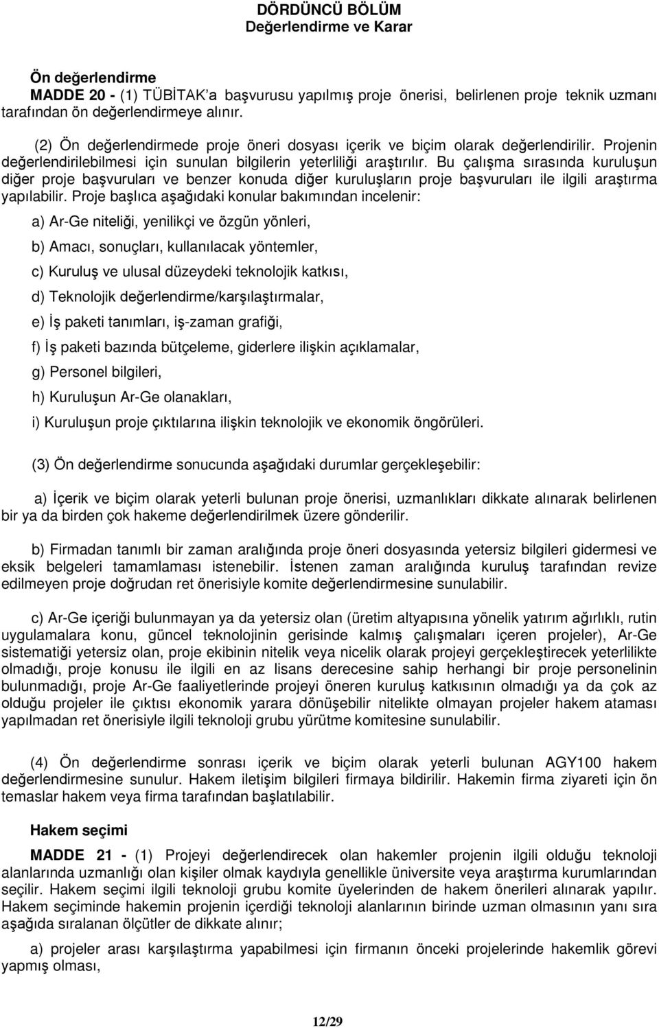 Bu çalışma sırasında kuruluşun diğer proje başvuruları ve benzer konuda diğer kuruluşların proje başvuruları ile ilgili araştırma yapılabilir.