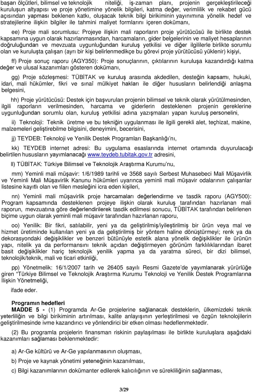 sorumlusu: Projeye ilişkin mali raporların proje yürütücüsü ile birlikte destek kapsamına uygun olarak hazırlanmasından, harcamaların, gider belgelerinin ve maliyet hesaplarının doğruluğundan ve