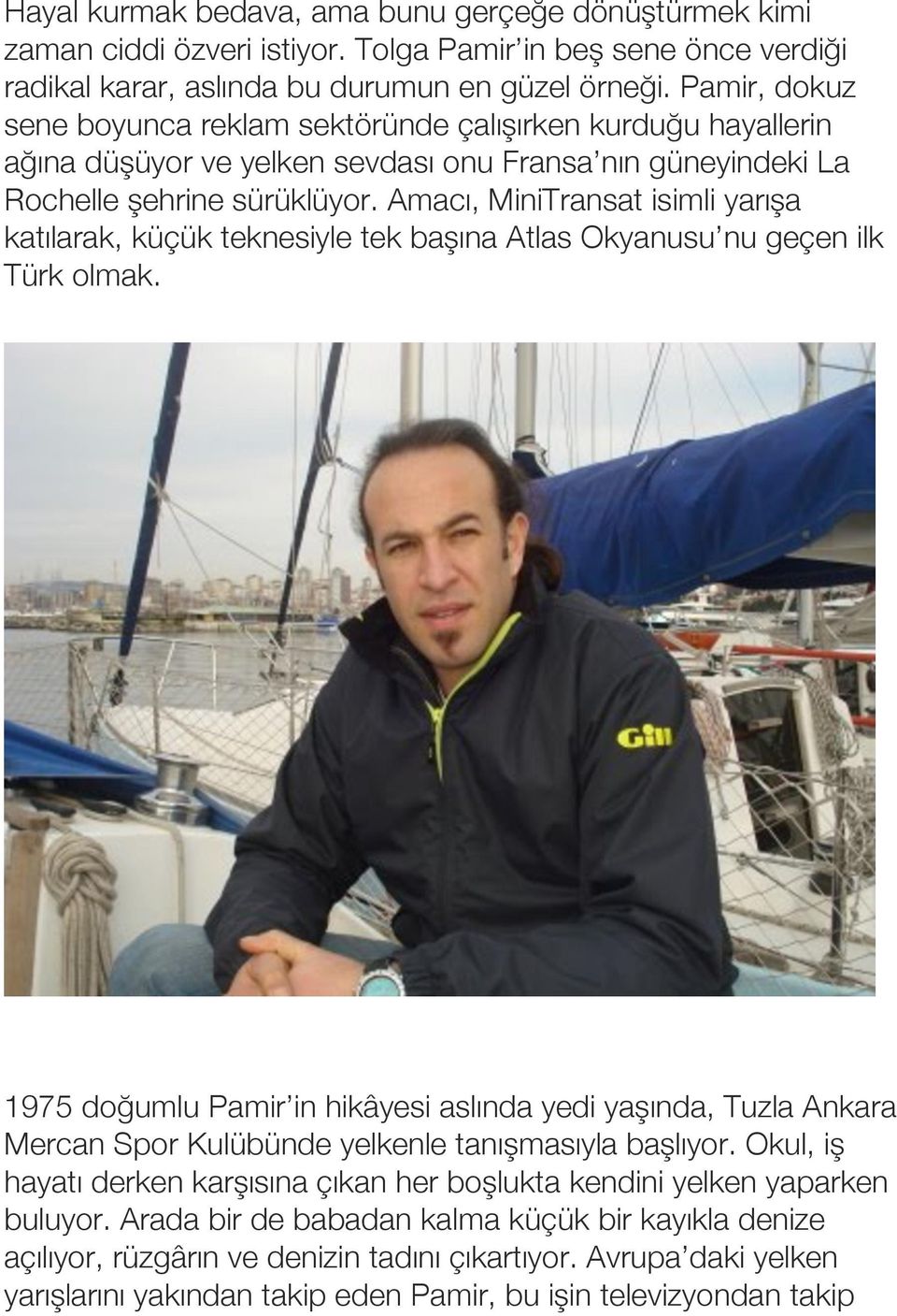 Amacı, MiniTransat isimli yarışa katılarak, küçük teknesiyle tek başına Atlas Okyanusu nu geçen ilk Türk olmak.