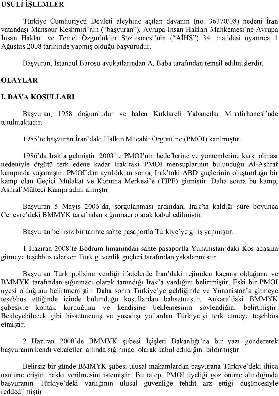 maddesi uyarınca 1 Ağustos 2008 tarihinde yapmış olduğu başvurudur. OLAYLAR Başvuran, İstanbul Barosu avukatlarından A. Baba tarafından temsil edilmişlerdir. I.