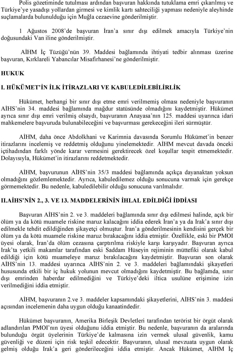 Maddesi bağlamında ihtiyati tedbir alınması üzerine başvuran, Kırklareli Yabancılar Misafirhanesi ne gönderilmiştir. HUKUK I.