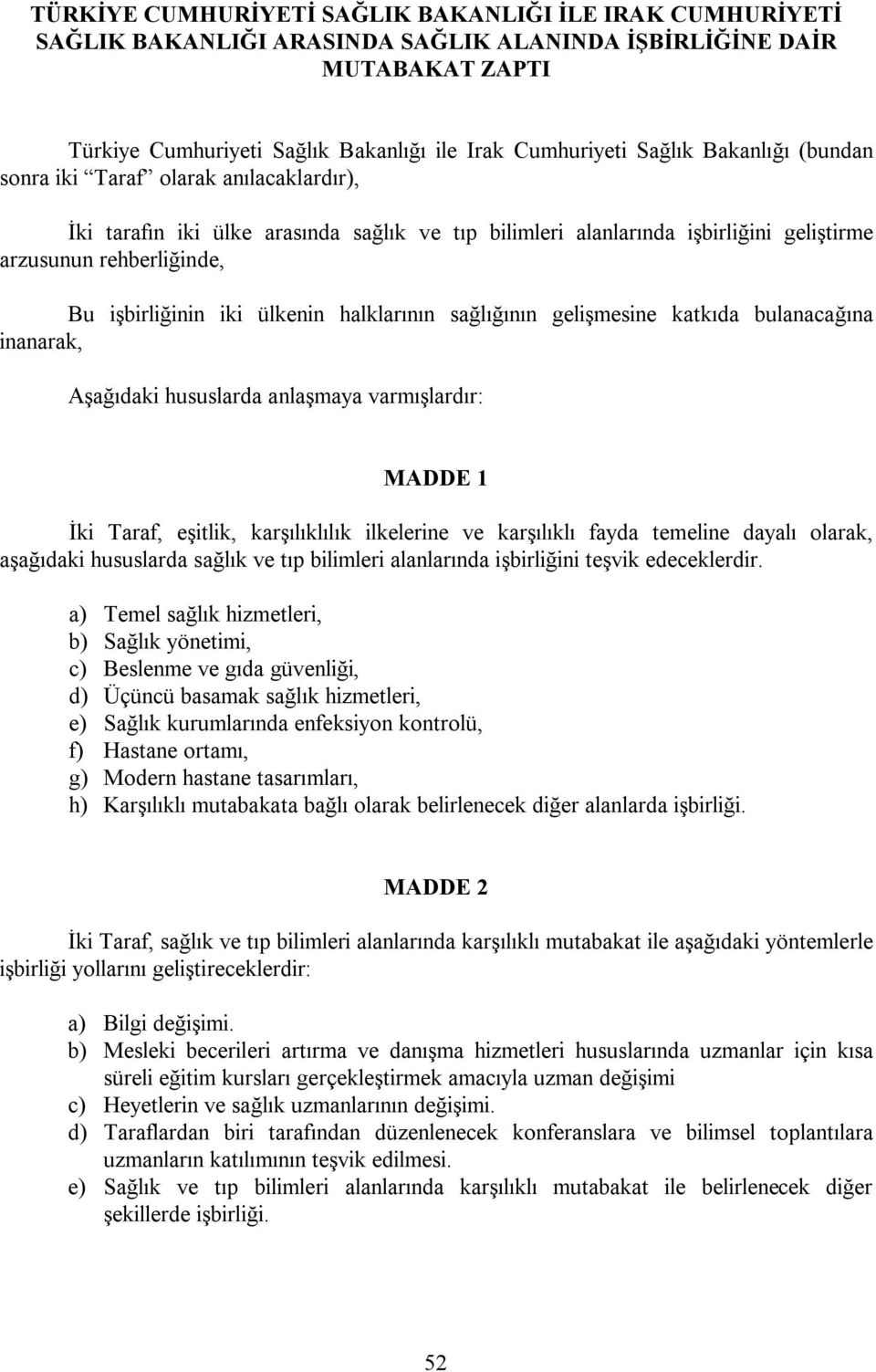 anlaşmaya varmışlardır: İki Taraf, eşitlik, karşılıklılık ilkelerine ve karşılıklı fayda temeline dayalı olarak, aşağıdaki hususlarda sağlık ve tıp bilimleri alanlarında işbirliğini teşvik