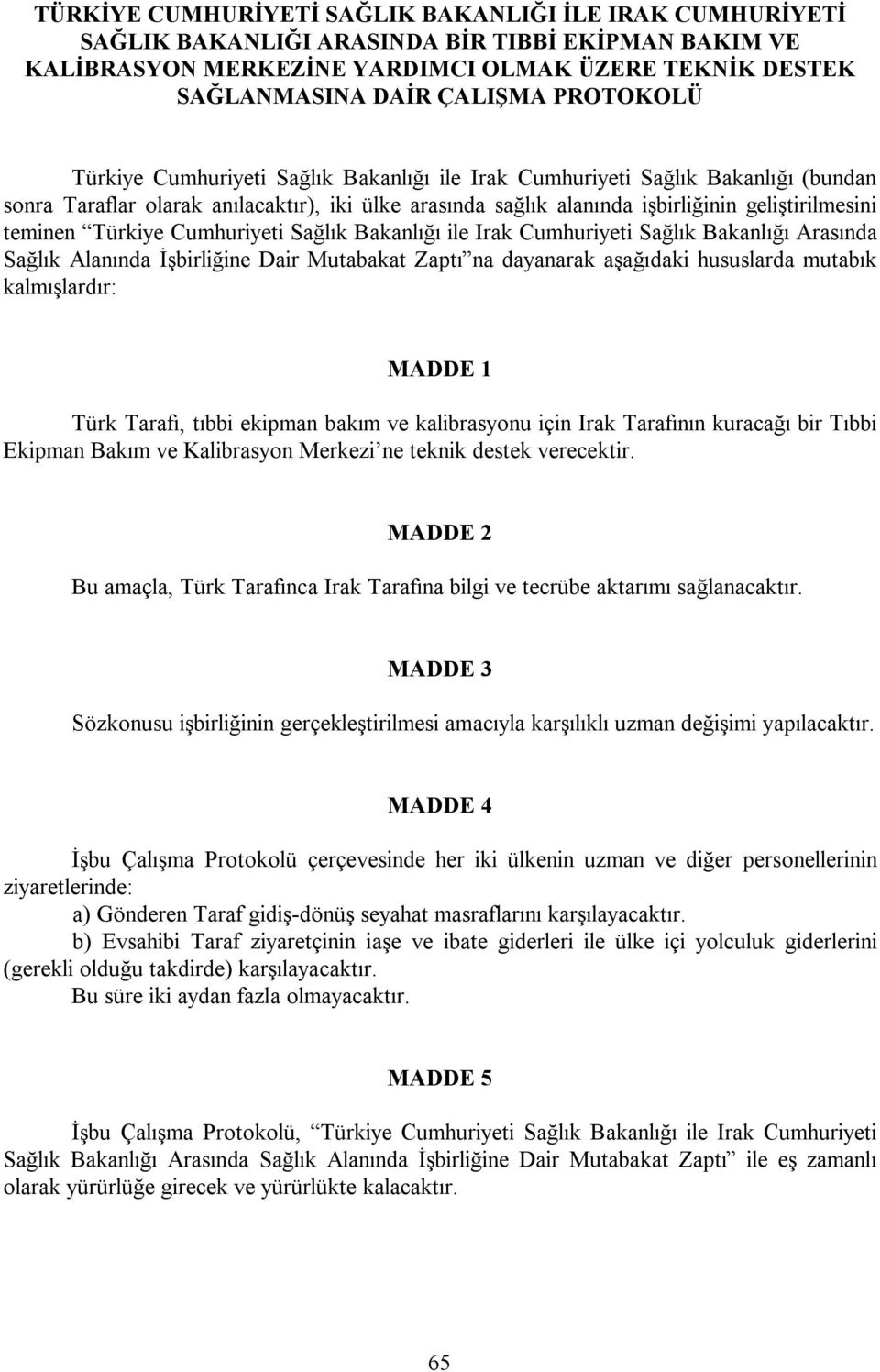 na dayanarak aşağıdaki hususlarda mutabık kalmışlardır: Türk Tarafı, tıbbi ekipman bakım ve kalibrasyonu için Irak Tarafının kuracağı bir Tıbbi Ekipman Bakım ve Kalibrasyon Merkezi ne teknik destek