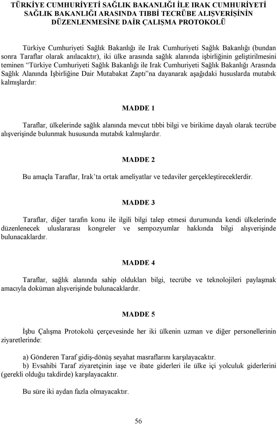 Taraflar, ülkelerinde sağlık alanında mevcut tıbbi bilgi ve birikime dayalı olarak tecrübe alışverişinde bulunmak hususunda mutabık kalmışlardır.