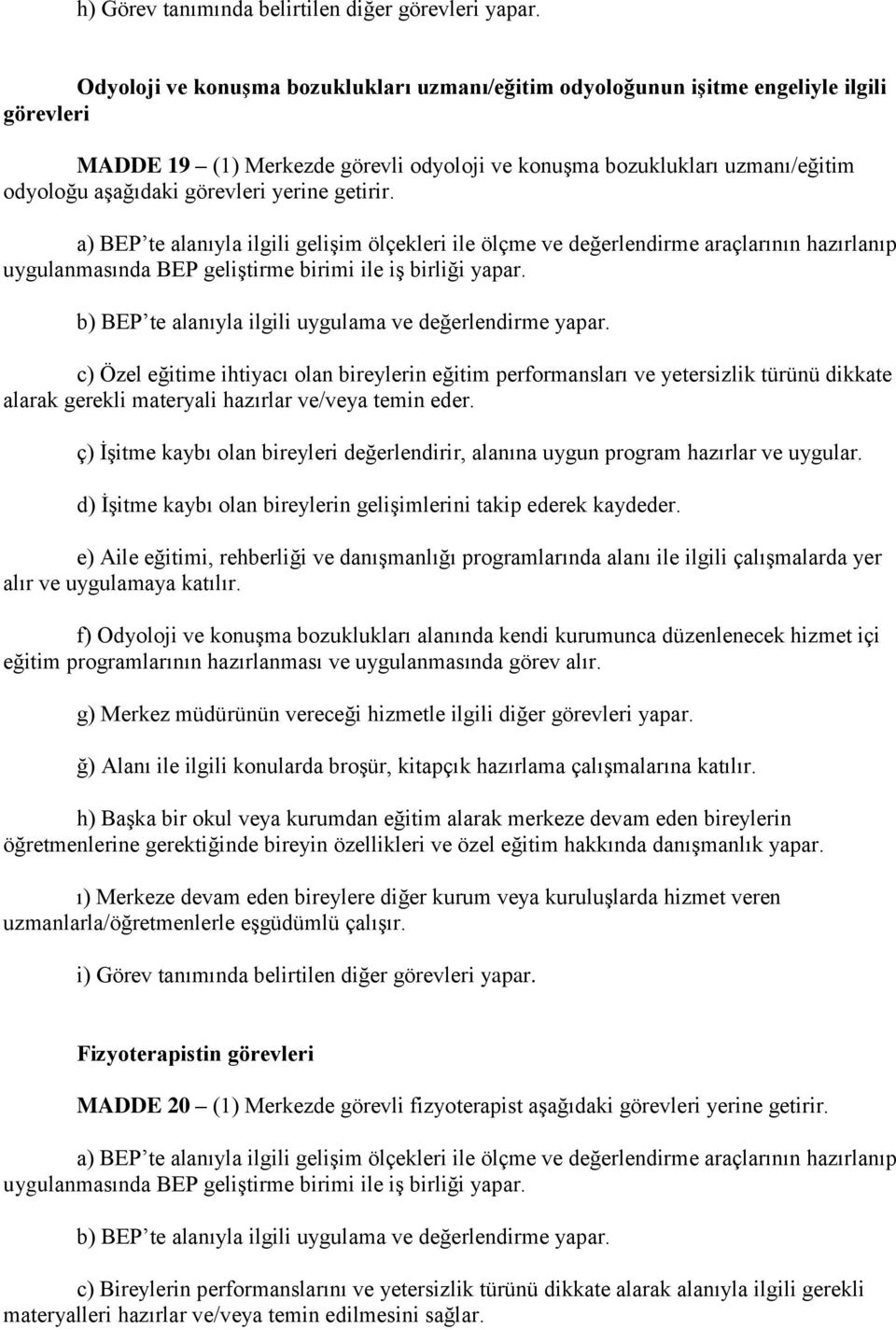 yerine getirir. a) BEP te alanıyla ilgili gelişim ölçekleri ile ölçme ve değerlendirme araçlarının hazırlanıp uygulanmasında BEP geliştirme birimi ile iş birliği yapar.