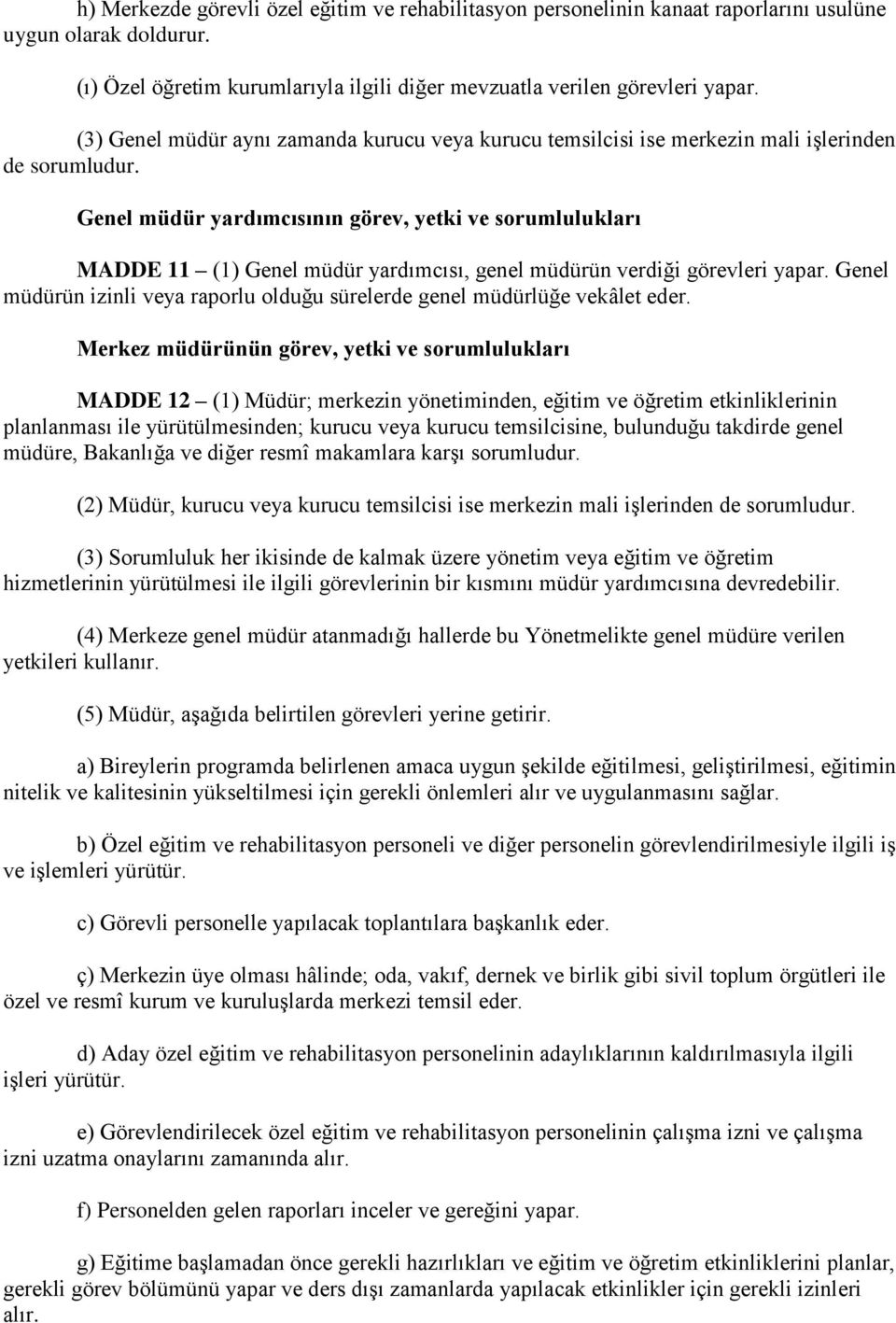 Genel müdür yardımcısının görev, yetki ve sorumlulukları MADDE 11 (1) Genel müdür yardımcısı, genel müdürün verdiği görevleri yapar.