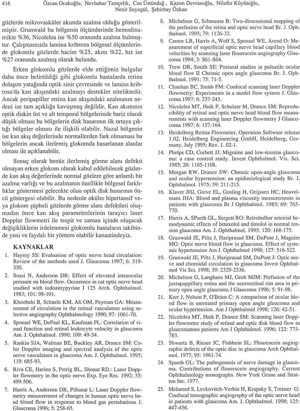 <_;ali mamjzda lamina kribroza bolgesel olyiimlerinde glokomlu gozlerde hacim %25, aklm %22, h1z ise %27 oramnda azalmi olarak bulundu.