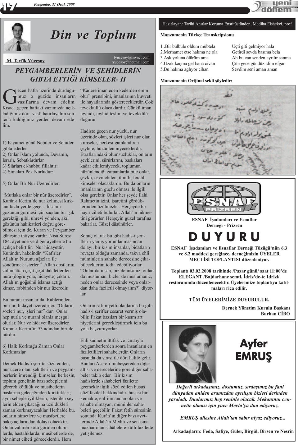 Bir bülbüle oldum mübtela Uçti giti gelmiyor hala 2.Merhamet etse halıma ne ola Getirdi sevda başıma bela 3.Aşk yoluna ölürüm ama Ah bu can senden ayrılır sanma 4.