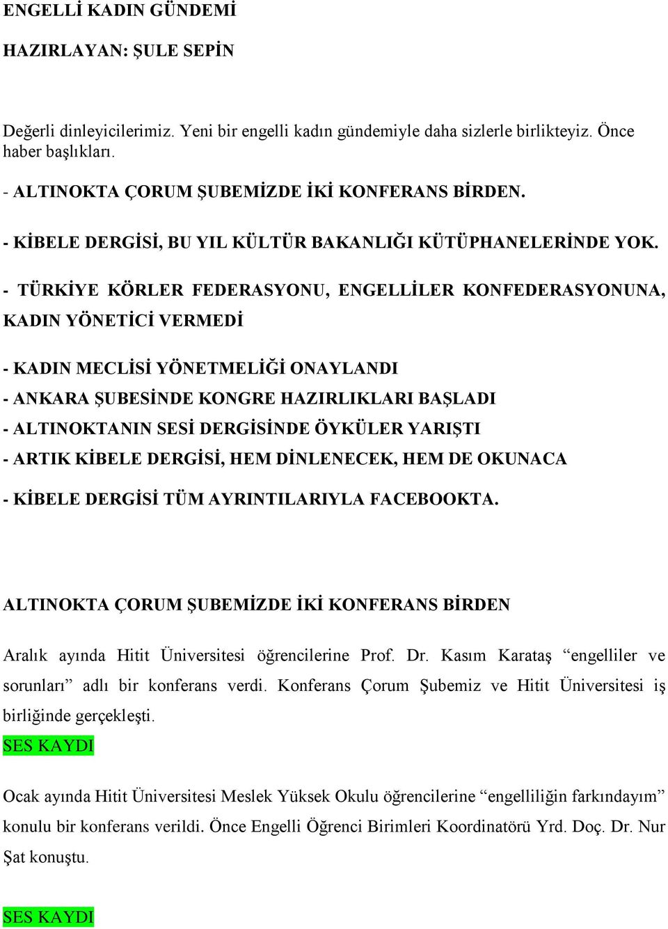 - TÜRKİYE KÖRLER FEDERASYONU, ENGELLİLER KONFEDERASYONUNA, KADIN YÖNETİCİ VERMEDİ - KADIN MECLİSİ YÖNETMELİĞİ ONAYLANDI - ANKARA ŞUBESİNDE KONGRE HAZIRLIKLARI BAŞLADI - ALTINOKTANIN SESİ DERGİSİNDE