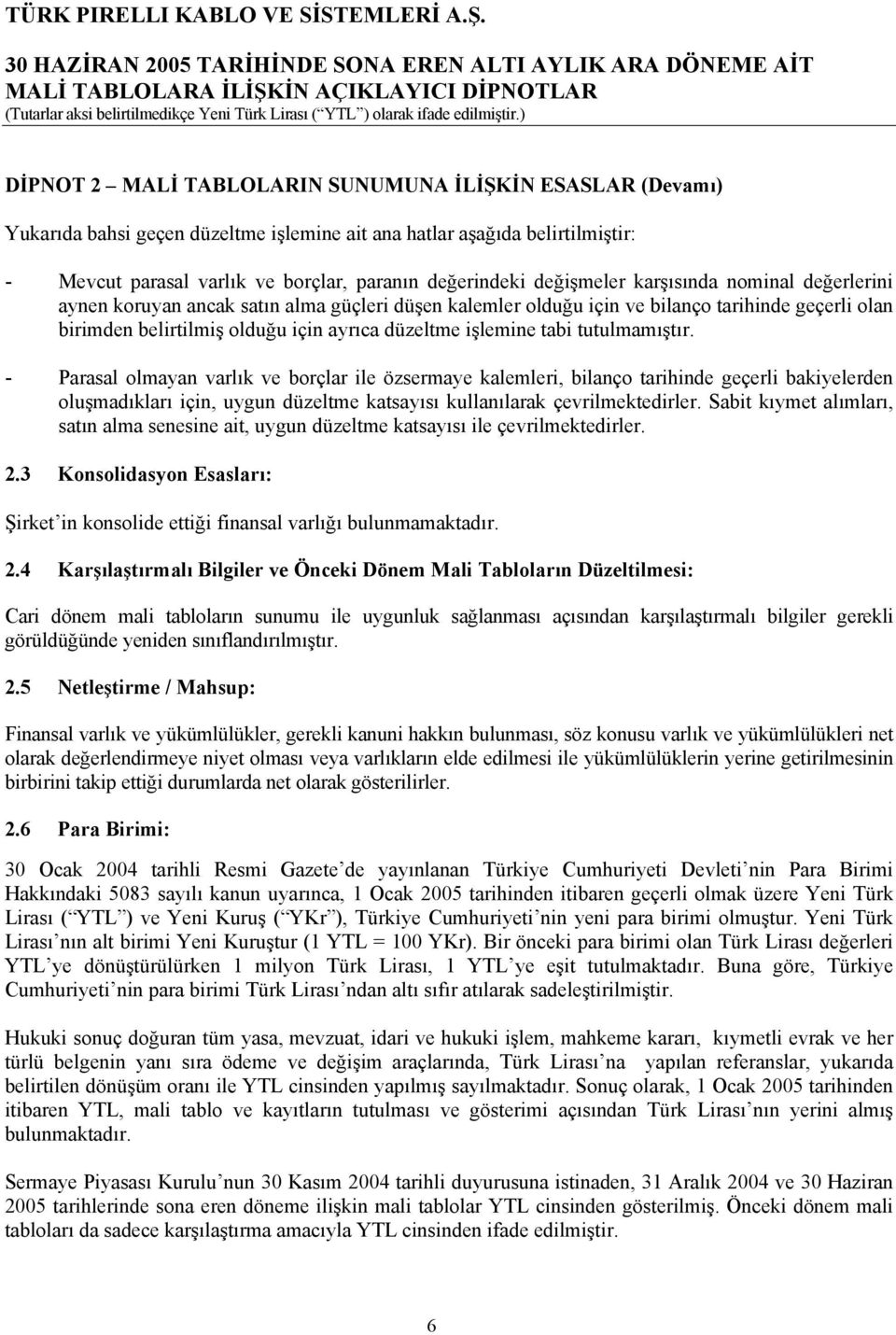 tabi tutulmamõştõr. - Parasal olmayan varlõk ve borçlar ile özsermaye kalemleri, bilanço tarihinde geçerli bakiyelerden oluşmadõklarõ için, uygun düzeltme katsayõsõ kullanõlarak çevrilmektedirler.